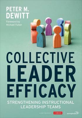 Collective Leader Efficacy: Strengthening Instructional Leadership Teams by Peter M DeWitt