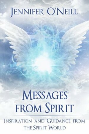 Messages From Spirit: Inspiration And Guidance From The Spirit World by Jennifer O'Neill