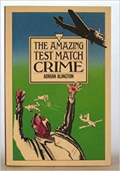 The Amazing Test Match Crime by Adrian Alington