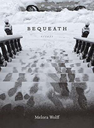 Bequeath by Melora Wolff