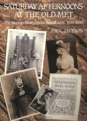 Saturday Afternoons at the Old Met: The Metropolitan Opera Broadcasts, 1931-1950 by Paul Jackson