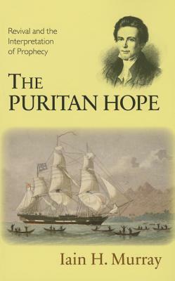 The Puritan Hope: Revival and the Interpretation of Prophecy by Iain H. Murray