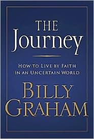 The Journey: How to Live by Faith in an Uncertain World by Billy Graham