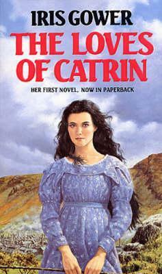 The Loves of Catrin by Iris Gower