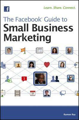 The Facebook Guide to Small Business Marketing by Tory Johnson, Ramon Ray