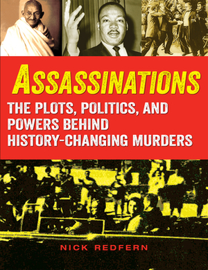 Assassinations: The Plots, Politics, and Powers Behind History-Changing Murders by Nick Redfern