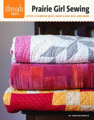 Prairie Girl Sewing: stitch a sampler quilt, make a rag rug, and more by Jennifer Worick