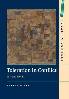 Toleration in Conflict: Past and Present by Rainer Forst
