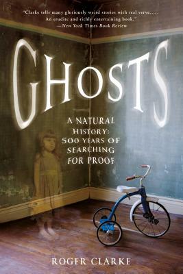 Ghosts: A Natural History: 500 Years of Searching for Proof by Roger Clarke