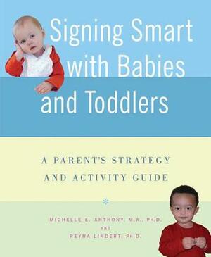 Signing Smart with Babies and Toddlers: A Parent's Strategy and Activity Guide by Anthony, Reyna Lindert, Michelle Anthony