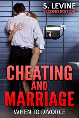 Cheating and Marriage: When To Divorce by S. Levine