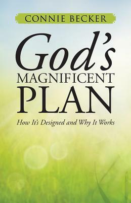 God's Magnificent Plan: How It's Designed and Why It Works by Connie Becker