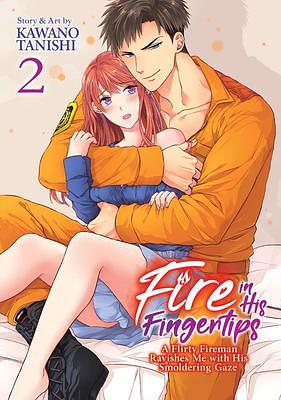 Fire in His Fingertips: A Flirty Fireman Ravishes Me with His Smoldering Gaze Vol. 2 by Tanishi Kawano, Tanishi Kawano