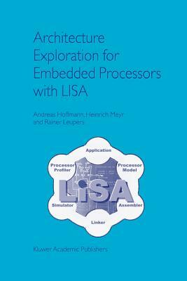 Architecture Exploration for Embedded Processors with Lisa by Rainer Leupers, Andreas Hoffmann, Heinrich Meyr