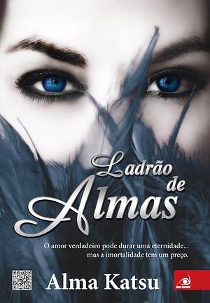 Ladrão de Almas: O amor verdadeiro pode durar uma eternidade...mas a imortalidade tem um preço by Alma Katsu