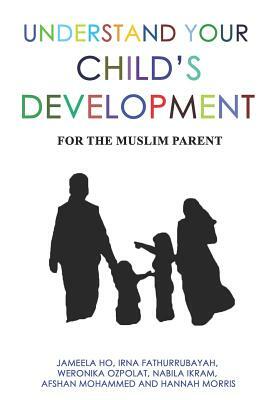 Understand Your Child's Development: For the Muslim Parent by Nabila Ikram, Irna Fathurrubayah, Weronika Ozpolat