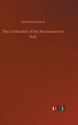 The Civilisation of the Renaissance in Italy by Jacob Burckhardt