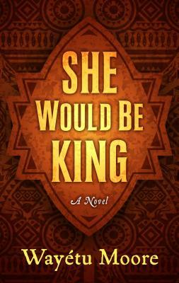 She Would Be King by Wayétu Moore