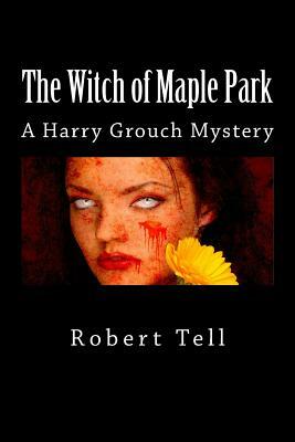 The Witch of Maple Park: A Harry Grouch Mystery by Robert Tell