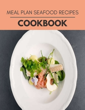 Meal Plan Seafood Recipes Cookbook: 78 Days To Live A Healthier Life And A Younger You by Andrea Gibson