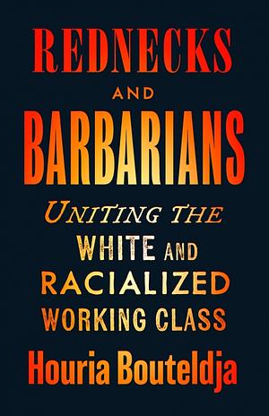 Rednecks and Barbarians: Decolonial Antiracism and the White Working Class by Houria Bouteldja