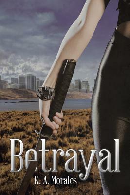 Betrayal by K. a. Morales