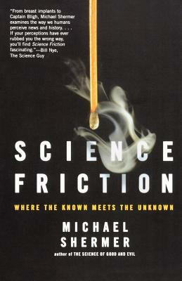 Science Friction: Where the Known Meets the Unknown by Michael Shermer