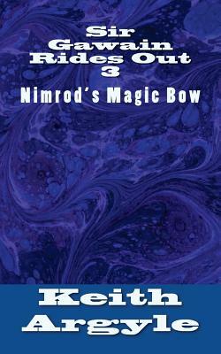 Sir Gawain Rides Out: Nimrod's Magic Bow by Keith Argyle