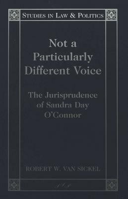 Not a Particularly Different Voice: The Jurisprudence of Sandra Day O'Connor by Robert W. Van Sickel