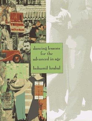 Dancing Lessons for the Advanced in Age: A Novel by Bohumil Hrabal, Bohumil Hrabal
