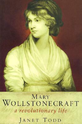 Mary Wollstonecraft: A Revolutionary Life by Janet Todd