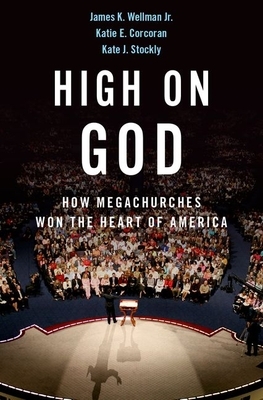 High on God: How Megachurches Won the Heart of America by Kate Stockly, James Wellman, Katie Corcoran