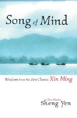 Song of Mind: Wisdom from the Zen Classic Xin Ming by Master Sheng Yen