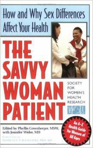 The Savvy Woman Patient: How and Why Sex Differences Affect Your Health by Phyllis Greenberger, Jennifer Wider