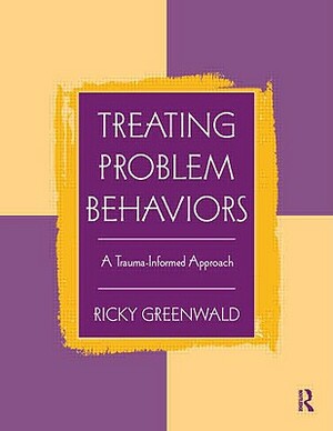 Treating Problem Behaviors: A Trauma-Informed Approach by Ricky Greenwald