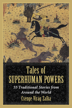 Tales of Superhuman Powers: 55 Traditional Stories from Around the World by Csenge Virág Zalka