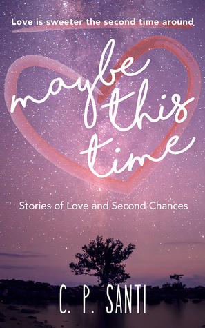 Maybe This Time: Stories of Love and Second Chances by C.P. Santi