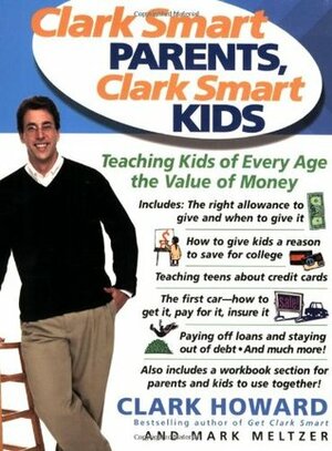 Clark Smart Parents, Clark Smart Kids: Teaching Kids of Every Age the Value of Money by Mark Meltzer, Clark Howard