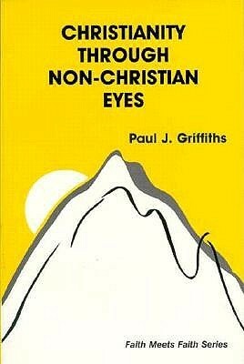 Christianity Through Non-Christian Eyes by Paul J. Griffiths
