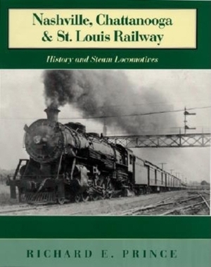 Nashville, Chattanooga & St. Louis Railway: History and Steam Locomotives by Richard E. Prince