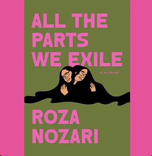 All the Parts We Exile by Roza Nozari