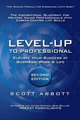 Level-UP to Professional: Elevate Your Success at Business, Work & Life: The Inspirational Blueprint for Helping Young Professionals with Career by Scott Abbott