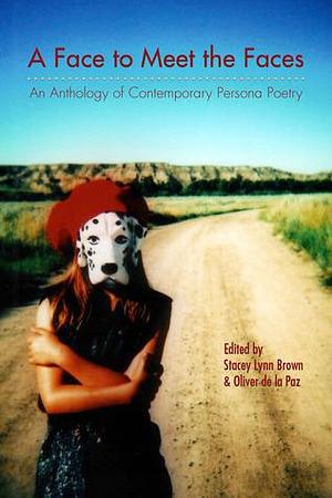 Face to Meet the Faces: An Anthology of Contemporary Persona Poetry by Stacey Lynn Brown, Stacey Lynn Brown, Oliver de la Paz, Ivy Alvarez