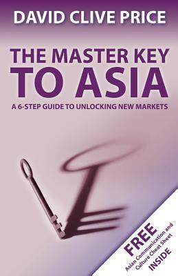 The Master Key to Asia: A 6-Step Guide to Unlocking New Markets by David Clive Price