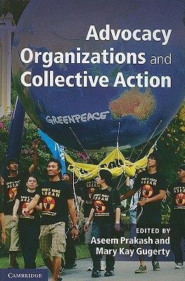 Advocacy Organizations and Collective Action by Aseem Prakash, Mary Kay Gugerty