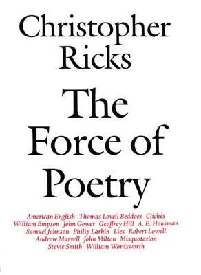 The Force of Poetry by Christopher Ricks
