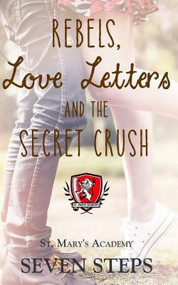 Rebels, Love Letters, and the Secret Crush: St. Mary's Academy by Seven Steps