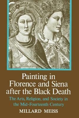 Painting in Florence and Siena After the Black Death by Millard Meiss