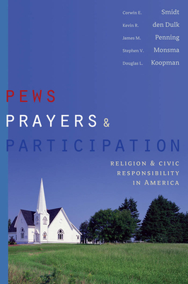 Pews, Prayers, and Participation: Religion and Civic Responsibility in America by Corwin E. Smidt, James M. Penning, Kevin R. Den Dulk