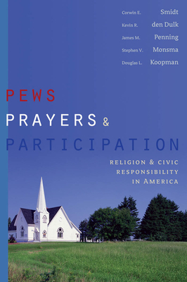 Pews, Prayers, and Participation: Religion and Civic Responsibility in America by James M. Penning, Corwin E. Smidt, Kevin R. Den Dulk